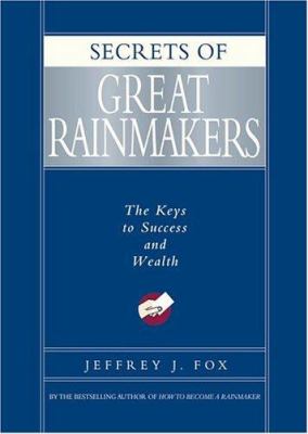 Secrets of Great Rainmakers: The Keys to Succes...