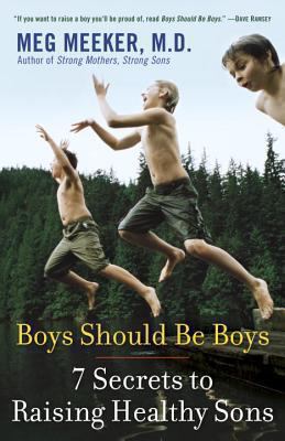 Boys Should Be Boys: 7 Secrets to Raising Healt...