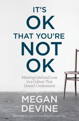 It's Ok That You're Not Ok: Meeting Grief and L...