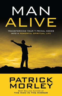 Man Alive: Transforming Your 7 Primal Needs Int...