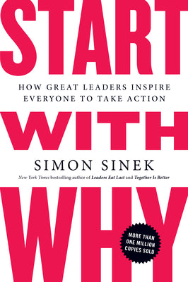 Start with Why: How Great Leaders Inspire Every...