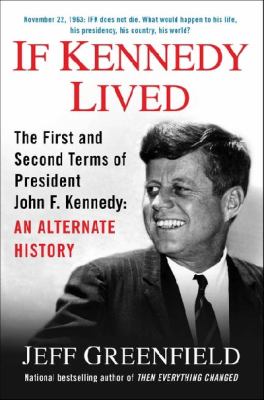 If Kennedy Lived: The First and Second Terms of...