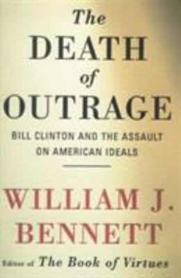 The Death of Outrage: Bill Clinton and the Assa...