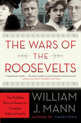 The Wars of the Roosevelts: The Ruthless Rise o...