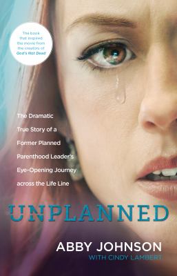 Unplanned: The Dramatic True Story of a Former ...